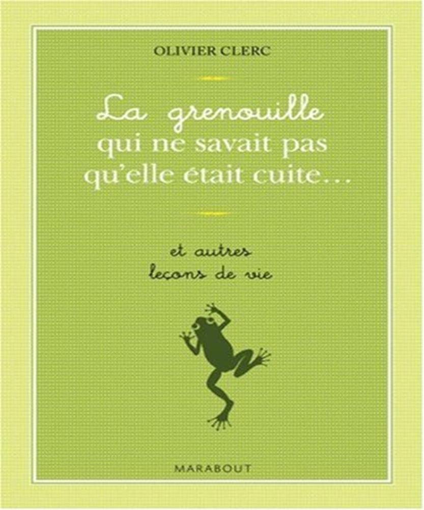 La Grenouille qui ne savait pas qu'elle était cuite...: Et autres leçons de vie Books