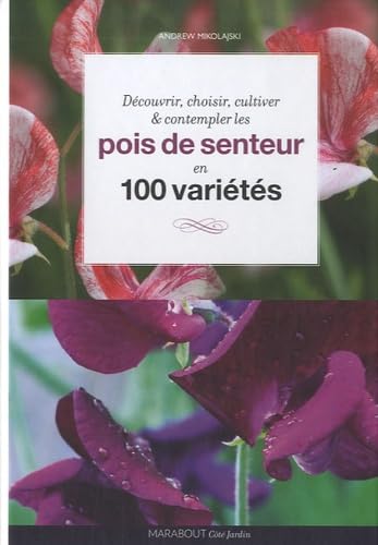 Pois de senteur: 100 variétés à découvrir, choisir, cultiver et contempler Books