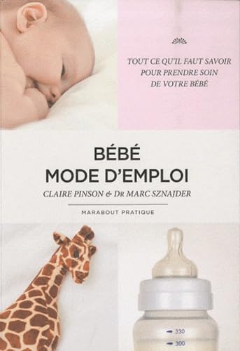 Bébé mode d'emploi: Tout ce qu'il faut savoir pour prendre soin de votre bébé Parents & Children