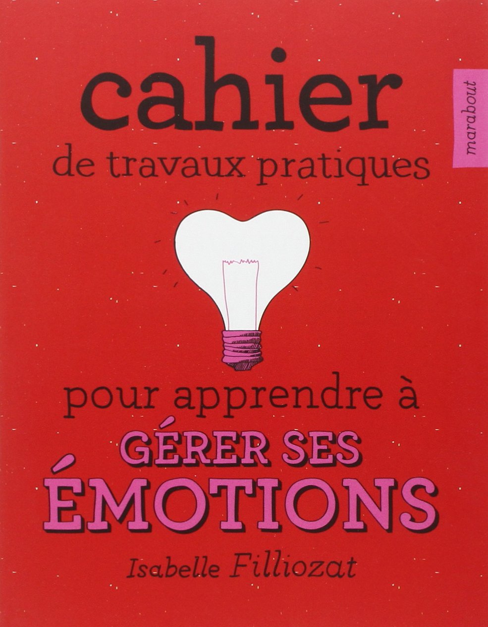Cahier de travaux pratiques pour apprendre à gérer ses émotions book