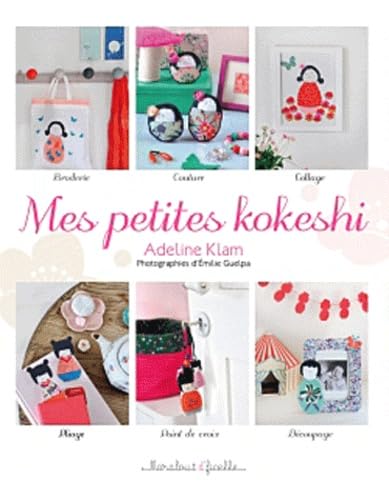 Mes petites kokeshi: Broderie, couture, collage, pliage et autres techniques Books