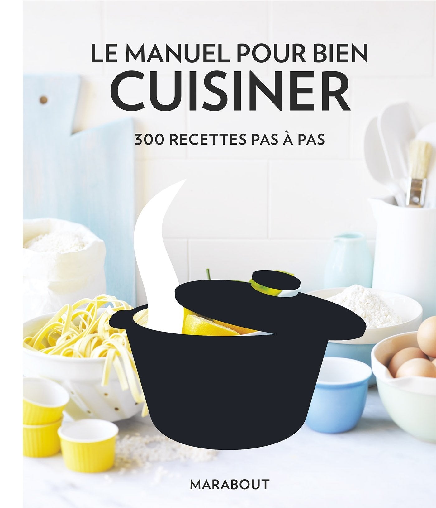 Le manuel pour bien cuisiner: 300 recettes pas a pas Leisure, Home & Garden
