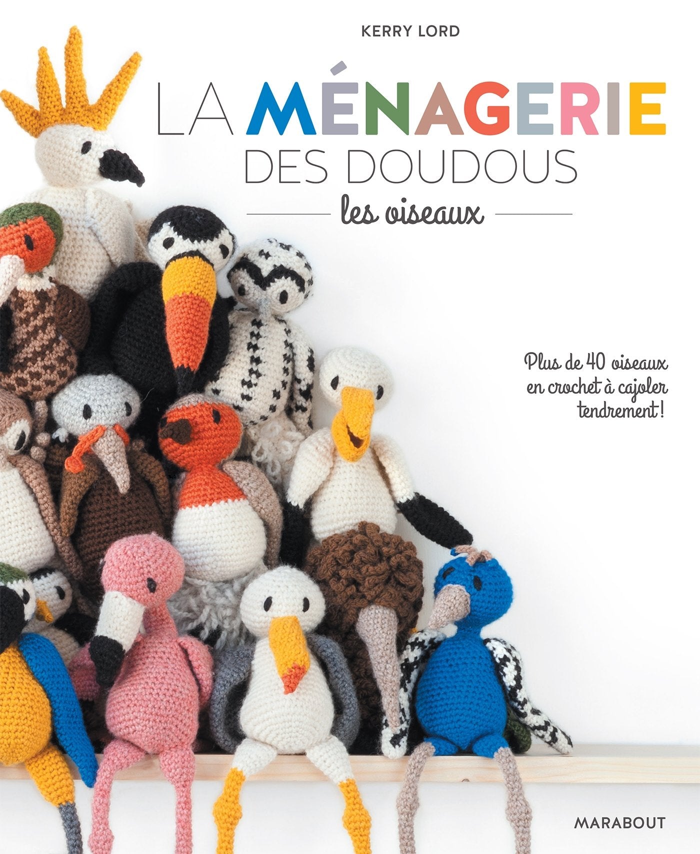 La ménagerie des doudous : les oiseaux: Plus de 40 oiseaux en crochet à cajoler tendrement ! book