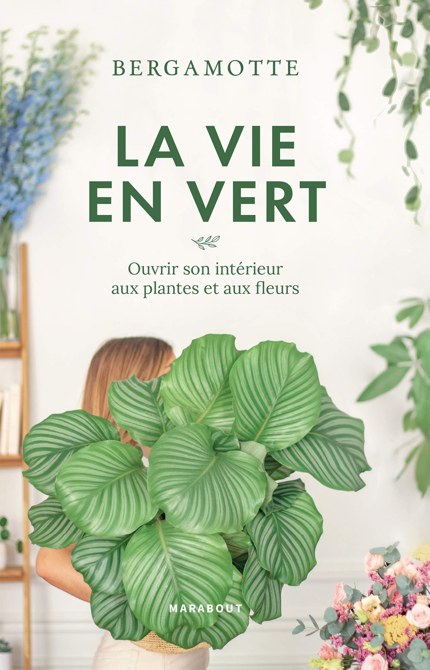 La vie en vert: Prendre soin de ses plantes et bouquets book