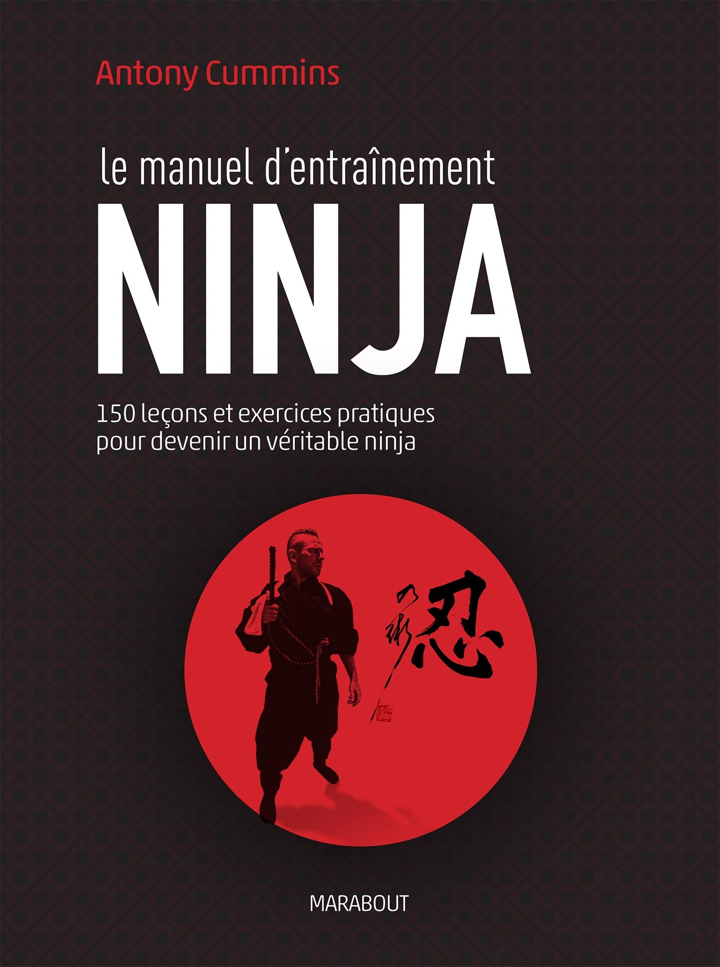 Le manuel d'entraînement ninja: 150 leçons et exercices pratiques pour devenir un véritable ninja Leisure & Fun
