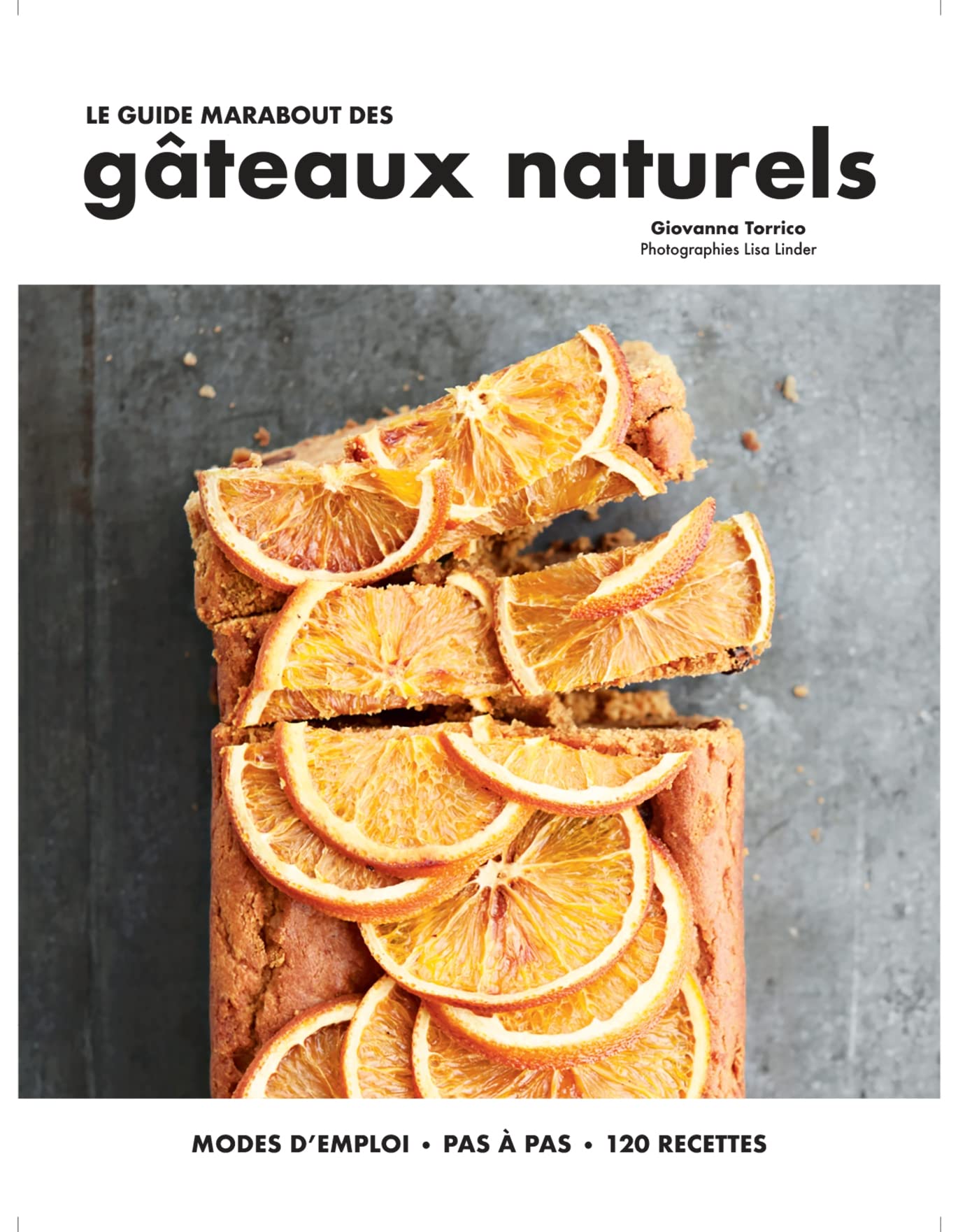 Le guide marabout des gâteaux naturels: Modes d'emploi, pas à pas, 120 recettes Leisure, Home & Garden