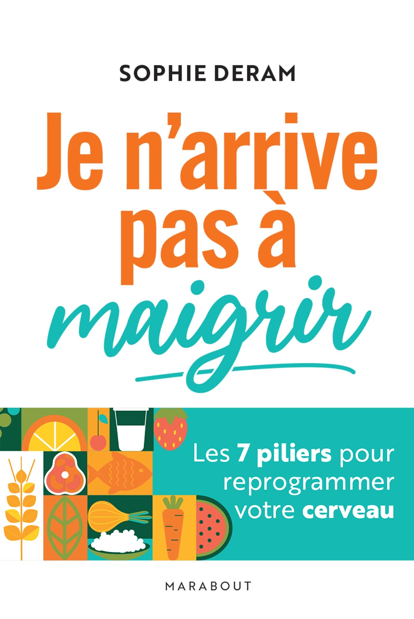 Je n'arrive pas à maigrir: Les 7 piliers pour reprogrammer votre cerveau Books