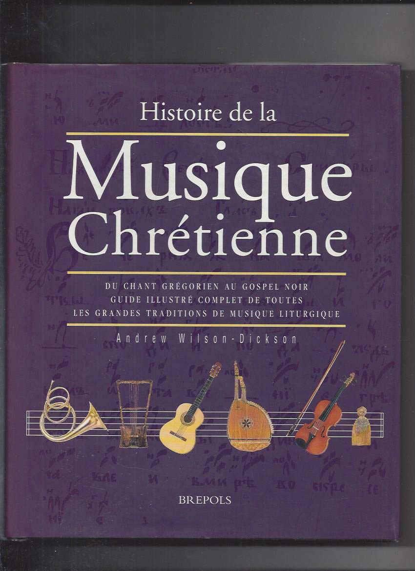Histoire de la musique chrétienne : du chant grégorien au gospel noir, guide illustré complet de toutes les grandes traditions de musique liturgique Religion & Esotericism