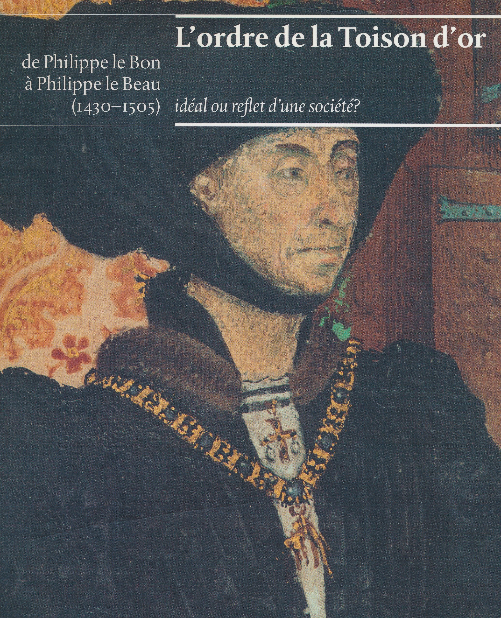 L'ordre de la Toison d'or, de Philippe le Bon à Philippe le Beau (1430-1505): idéal ou reflet d'une société? Politics & History