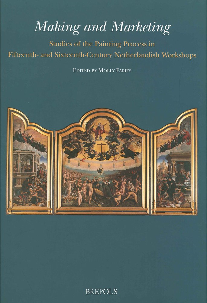 Making and Marketing: Studies of the Painting Process in Fifteenth- and Sixteenth-Century Netherlandish Workshops English book