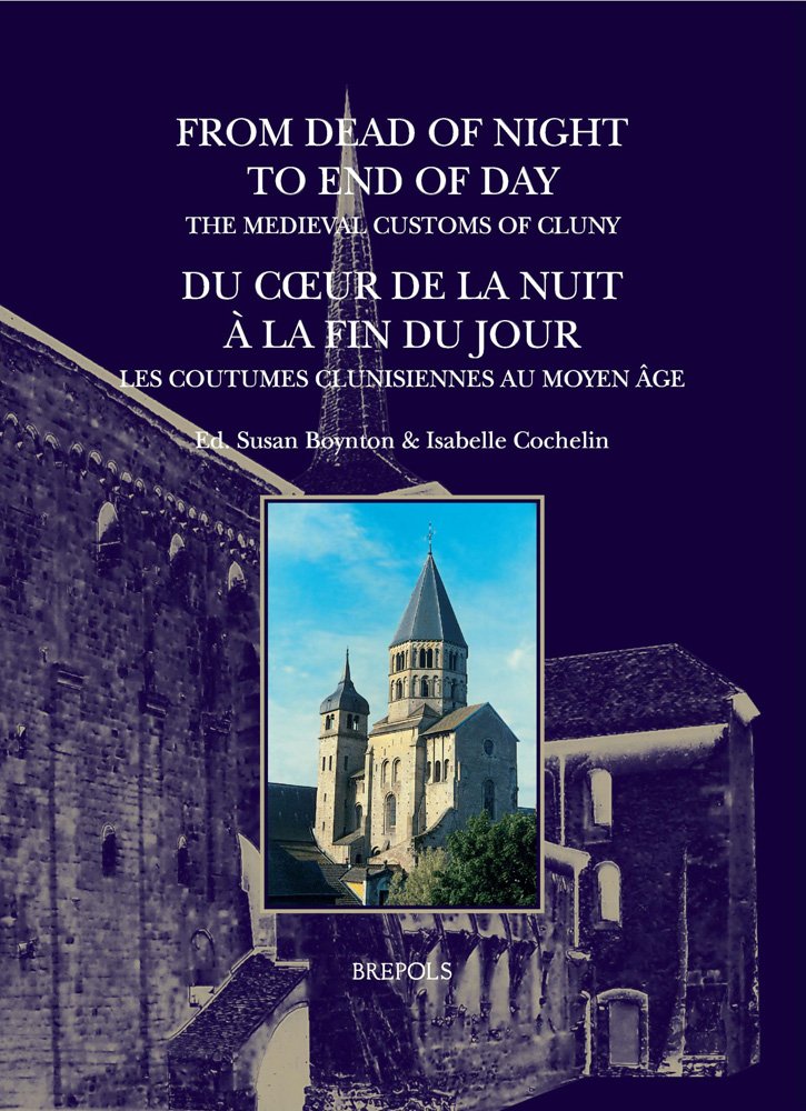 From Dead of Night to End of Day: The Medieval Customs of Cluny: Du Coeur de la Nuit a la Fin Du Jour: Les Coutumes Clunisiennes Au Moyen Age (Disciplina Monastica) Social Sciences