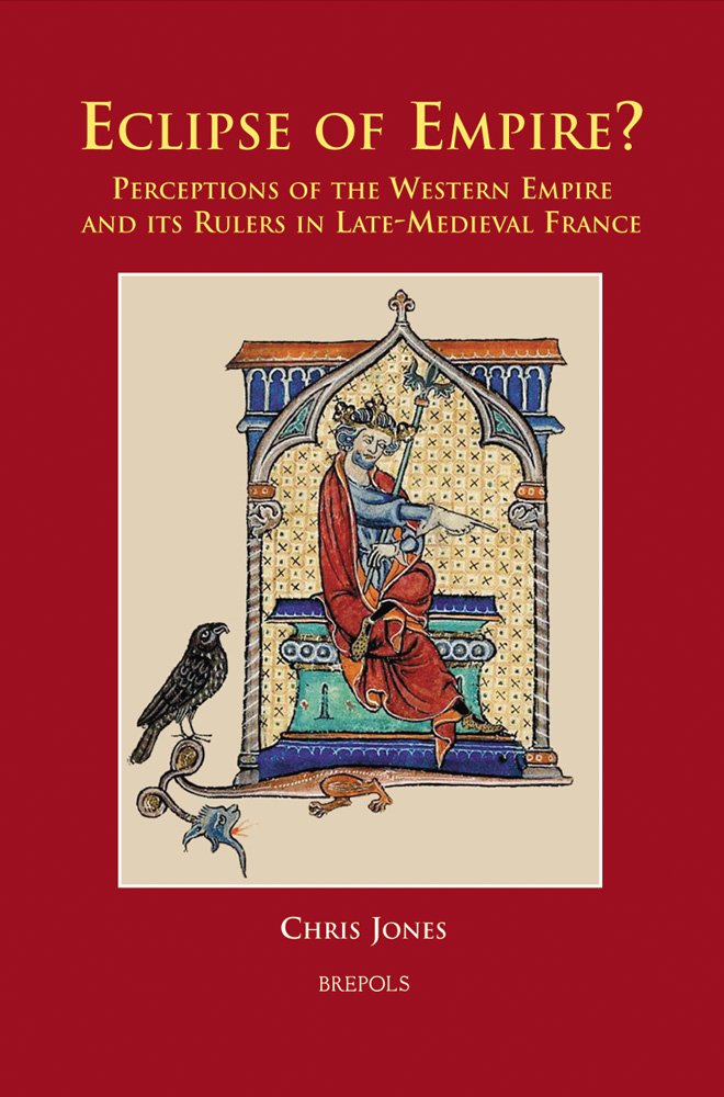 Eclipse of Empire?: Perceptions of the Western Empire and Its Rulers in Late-medieval France (Cursor Mundi, Band 1) Politics & History