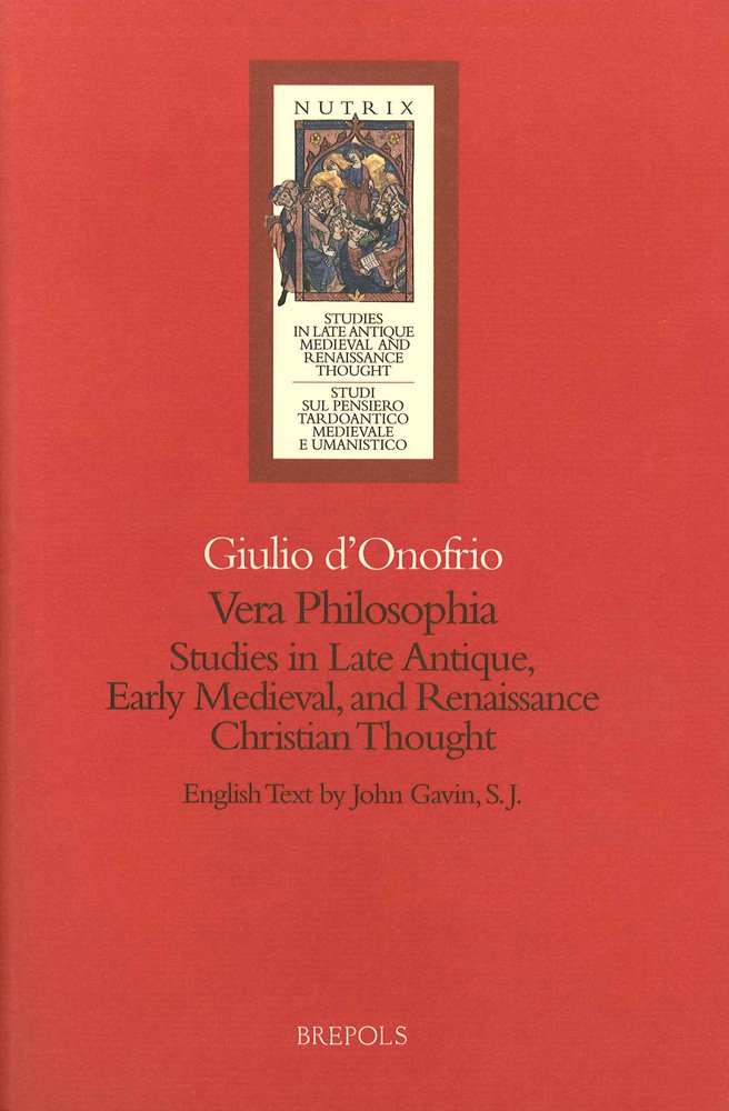 Vera Philosophia: Studies in Late Antique, Eaerly Medieval, and Renaissance Christian Thought: Studies in Late Antique Medieval and Renaissance Christian Thought (Nutrix, Band 1) Philosophy