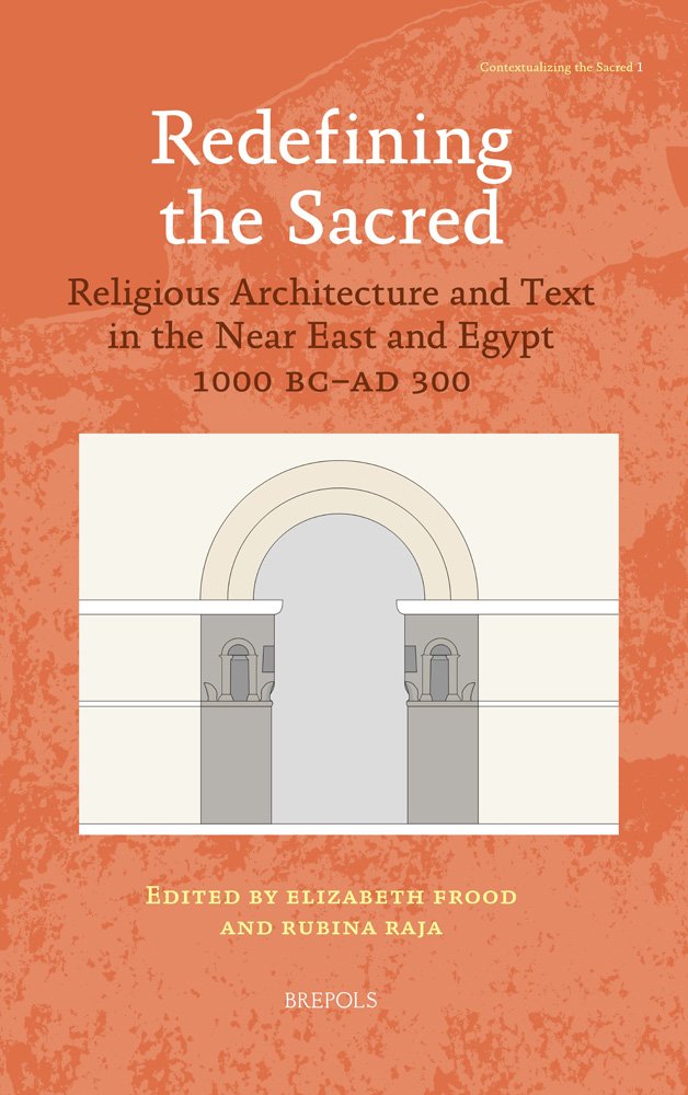 Redefining the Sacred: Religious Architecture and Text in the Near East and Egypt 1000 BC - AD 300 (Contextualizing the Sacred, 1) Architecture