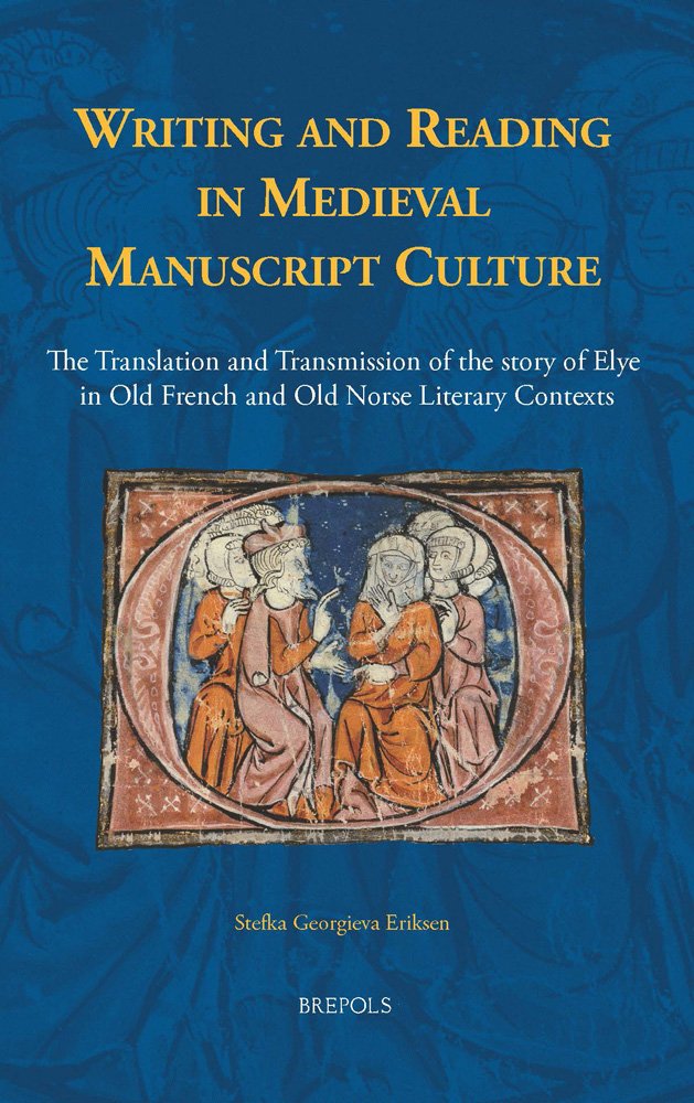 Writing and Reading in Medieval Manuscript Culture: The Translation and Transmission of the Story of Elye in Old French and Old Norse Literary ... and Cultures of Northern Europe, 25, Band 25) Poetry