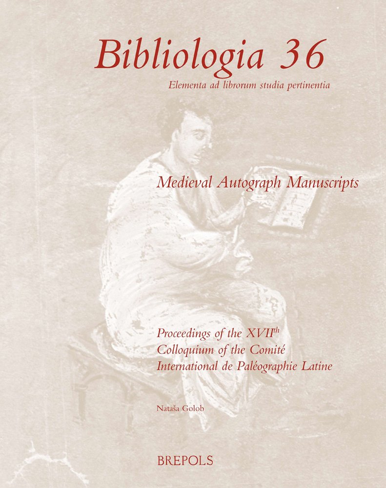 Medieval Autograph Manuscripts: Proceedings of the Xviith Colloquium of the Comite International de Paleographie Latine, Held in Ljubljana, 7-10 ... 7-10 September 2010 (Bibliologia, 36) Social Sciences