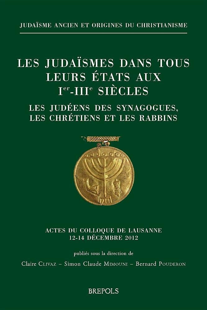 Les judaïsmes dans tous leurs états aux Ier-IIIe siècles (Les Judéens des synagogues, les chrétiens et les rabbins): Actes du colloque de Lausanne, 12-14 décembre 2012 book