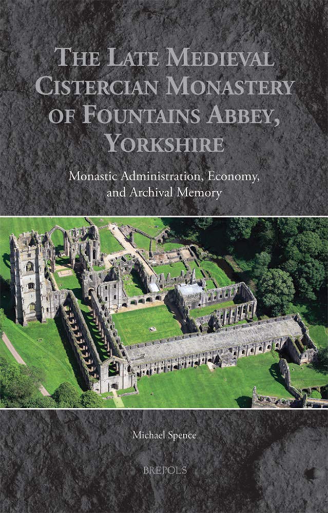 The Late Medieval Cistercian Monastery of Fountains Abbey, Yorkshire: Monastic Administration, Economy, and Archival Memory (Medieval Monastic Studies, 5, Band 5) Politics & History