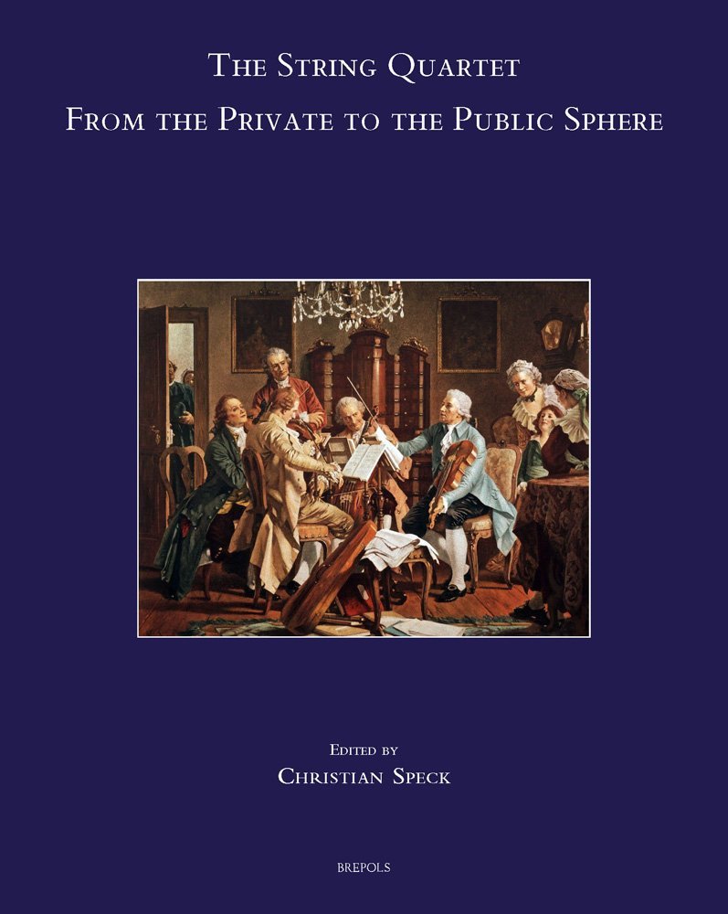The String Quartet: From the Private to the Public Sphere (Speculum Musicae, 27) Arts & Music