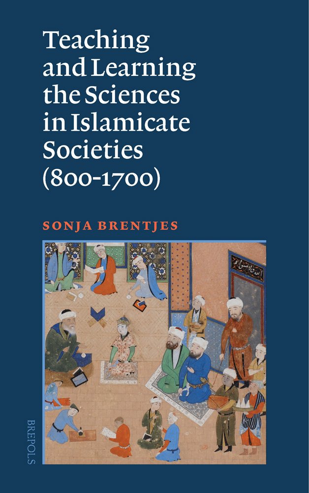 Teaching and Learning the Sciences in Islamicate Societies (800-1700) (Studies on the Faculty of Arts, History and Influence, 3) Education & Training