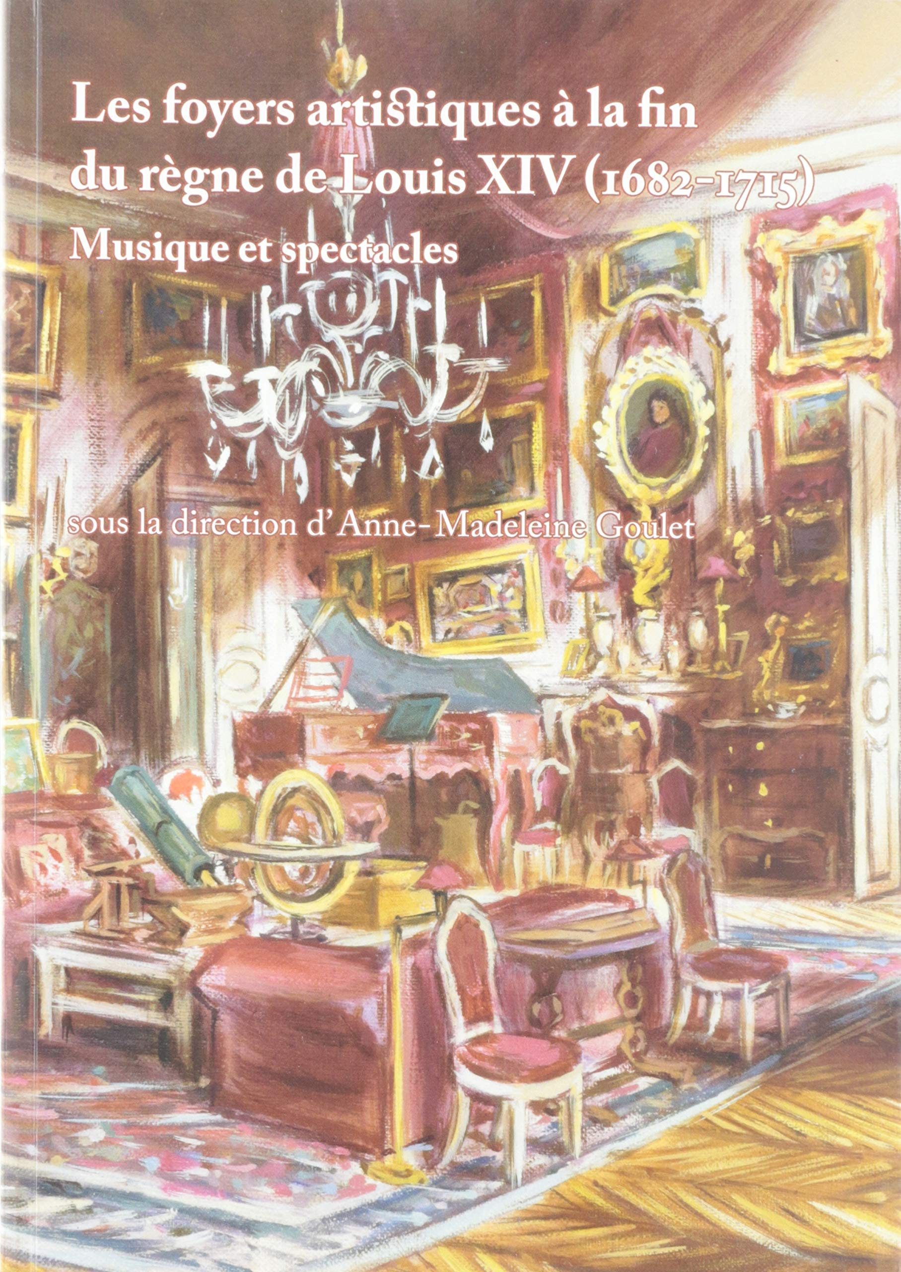 Les foyers artistiques à la fin du règne de Louis XIV (1682-1715): Musiques et spectacles book