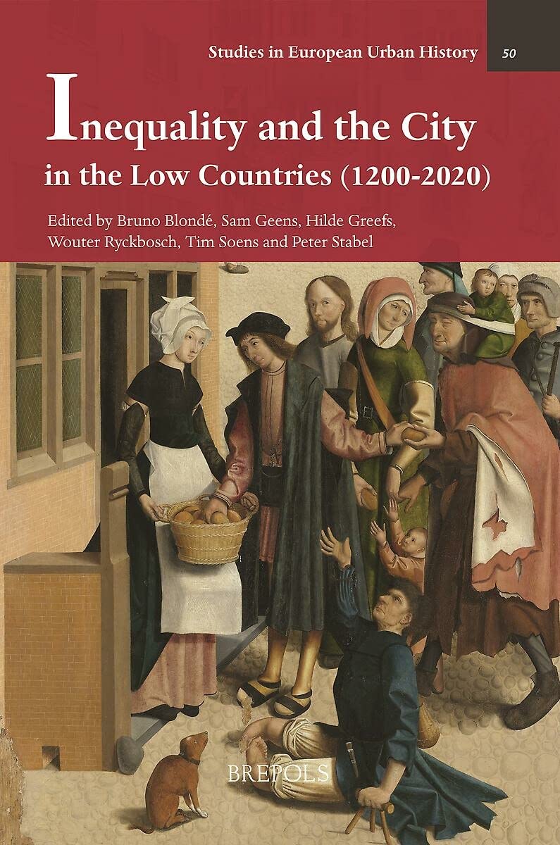 Inequality and the City in the Low Countries 1200-2020 (Studies in European Urban History (1100-1800), 50) Social Sciences