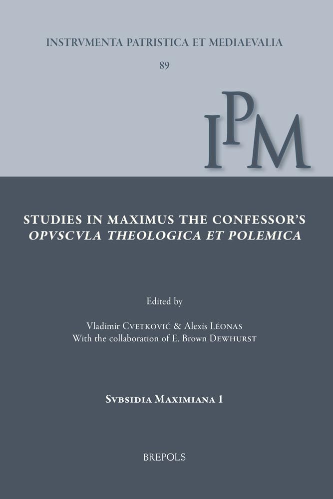 Studies in Maximus the Confessor's Opuscula Theologica Et Polemica: Papers Collected on the Occasion of the Belgrade Colloquium on Saint Maximus, 3-4 ... Et Mediaevalia - Subsidia Maximiana, 89) Religion & Esotericism