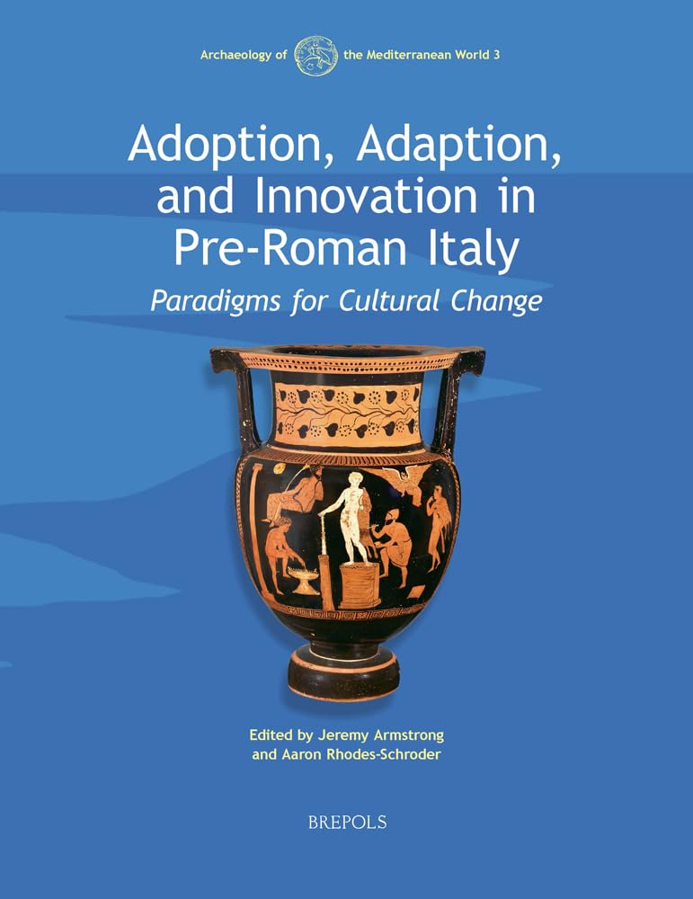 Adoption, Adaption, and Innovation in Pre-Roman Italy: Paradigms for Cultural Change (Archaeology of the Mediterranean World, 3) Social Sciences