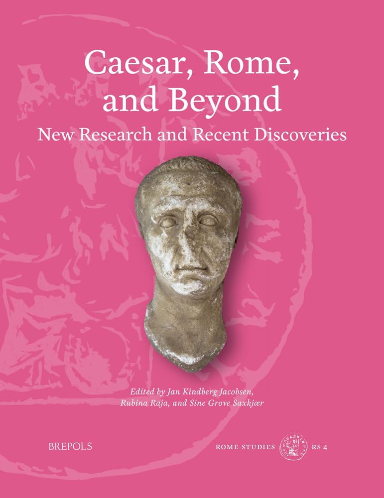 Caesar, Rome, and Beyond: New Research and Recent Discoveries (Rome Studies: Archaeology, History, & Literature, 4) Social Sciences