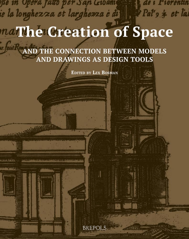 The Creation of Space and the Connection Between Models and Drawings As Design Tools (Architectural Crossroads: Studies in the History of Architecture, 9) Architecture
