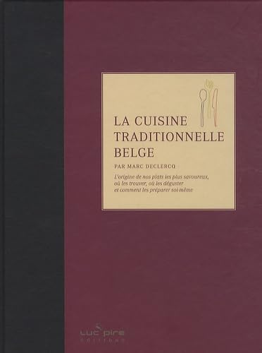 La cuisine traditionnelle belge: L'origine de nos plats les plus savoureux, où les trouver, où les déguster et comment les préparer soi-même Books
