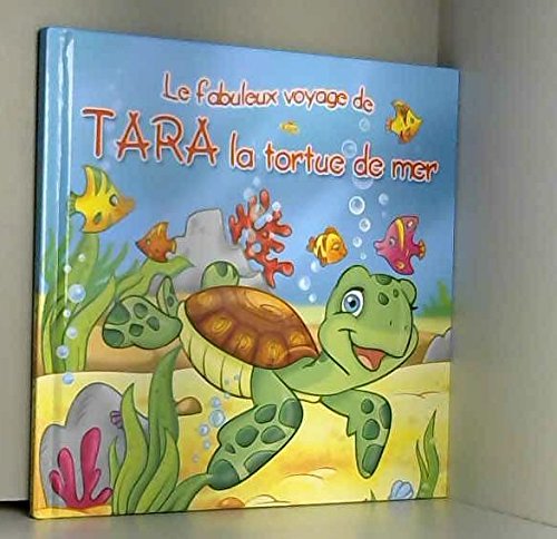 Les fabuleux voyages : Tara la tortue de mer : Une histoire du soir pour tout petits et lecteurs en herbe book