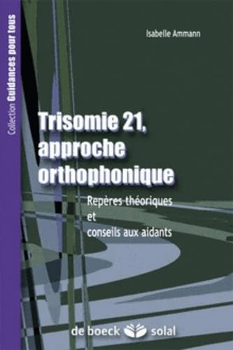 Trisomie 21-Approche orthophonique: Repères théoriques et conseils aux aidants Books
