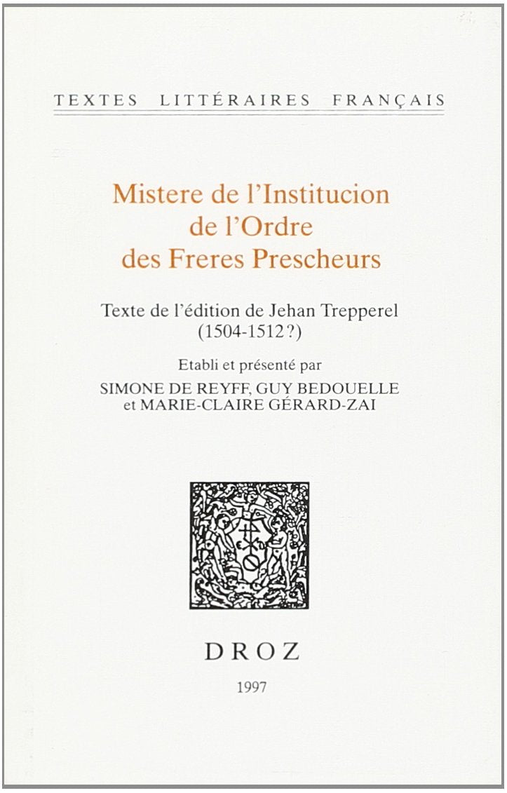 Mistere De L'institucion De L'ordre Des Freres Prescheurs: Texte De L'edition De Jehan Trepperel 1504-1512 (Tlf, Band 473) Contemporary literature