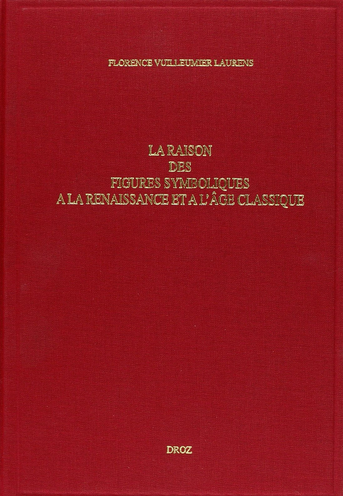 La Raison des figures symboliques à la Renaissance et à l'page classique : études sur les fondements philosophiques, théologiques et rhétoriques de l'image book