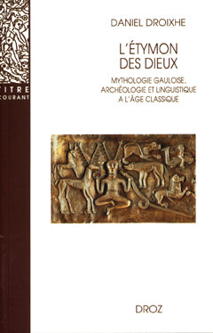 L'Etymon des dieux : mythologie gauloise, archéologie et linguistique à l'âge classique book