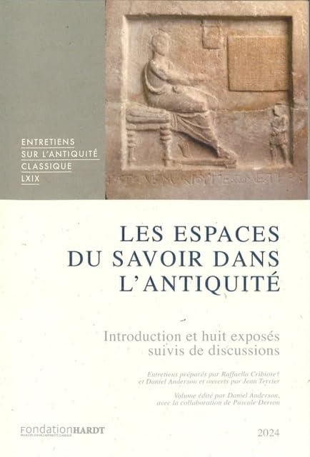 Les Espaces Du Savoir Dans L'Antiquite: Introduction Et Huit Exposes Suivis De Discussions (Entretiens Sur L'Antiquite Classique De La Fondation Hardt / Spaces for Learning in Antiquity, 69) Education & Training