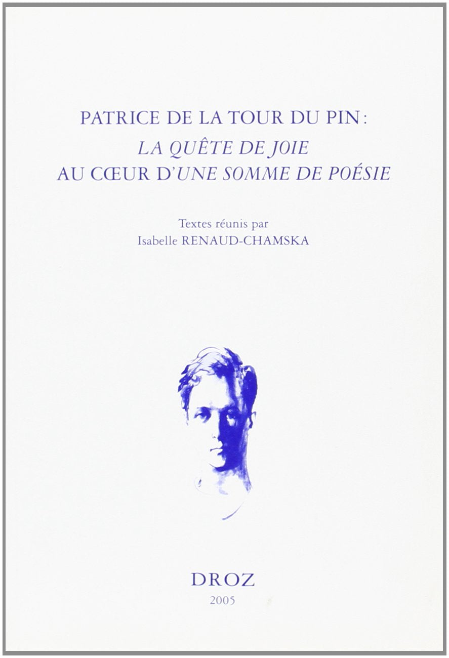 Patrice de La Tour du Pin, la quête de joie au coeur d'Une somme de poésie : actes du colloque de Paris, Collège de France, 25-26 septembre 2003 book