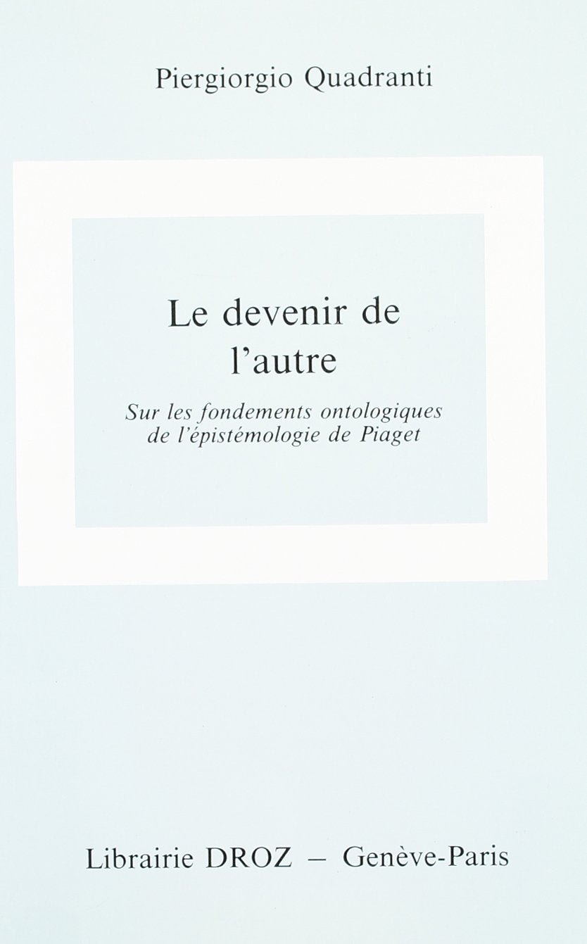 Le Devenir de l'Autre : Sur les Fondements Ontologiques de l'Epistemologie de Piaget Books