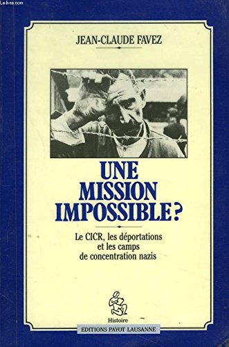 Une mission impossible ? : le CICR, les déportations et les camps de concentrations nazis Books