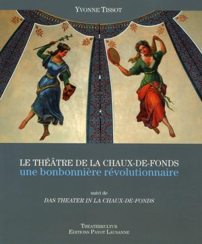Le Théâtre de La Chaux-de-Fonds, une bonbonnière révolutionnaire: Comment une petite ville horlogère se dota d'un théâtre en 1837 suivi de Das Theater in La Chaux-de-Fonds Books
