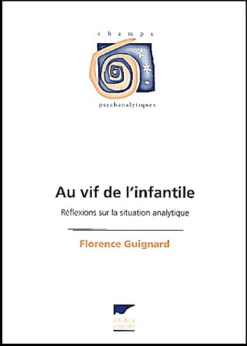 Au vif de l'infantile : réflexions sur la situation analytique Books