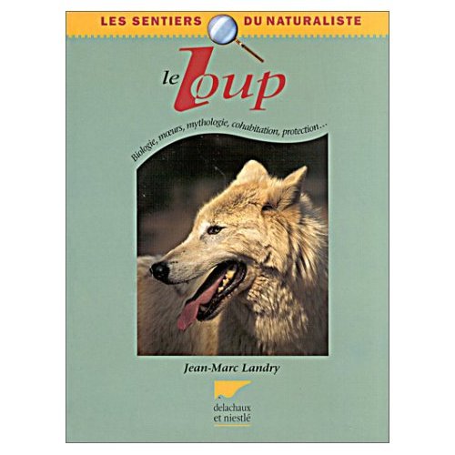 Le Loup : Biologie - Moeurs - Mythologie - Cohabitation - Protection... Leisure & Fun