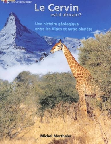 Le Cervin est-il africain ?: Une histoire géologique entre les Alpes et notre planète Business & Technology
