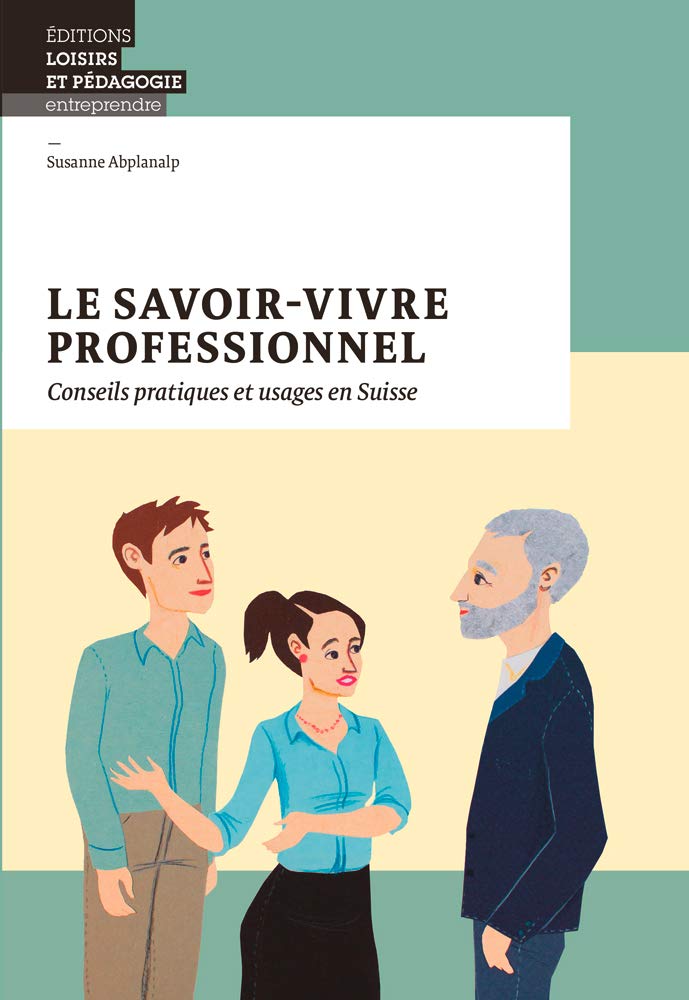 Le savoir-vivre professionnel: Conseils pratiques et usages en Suisse book