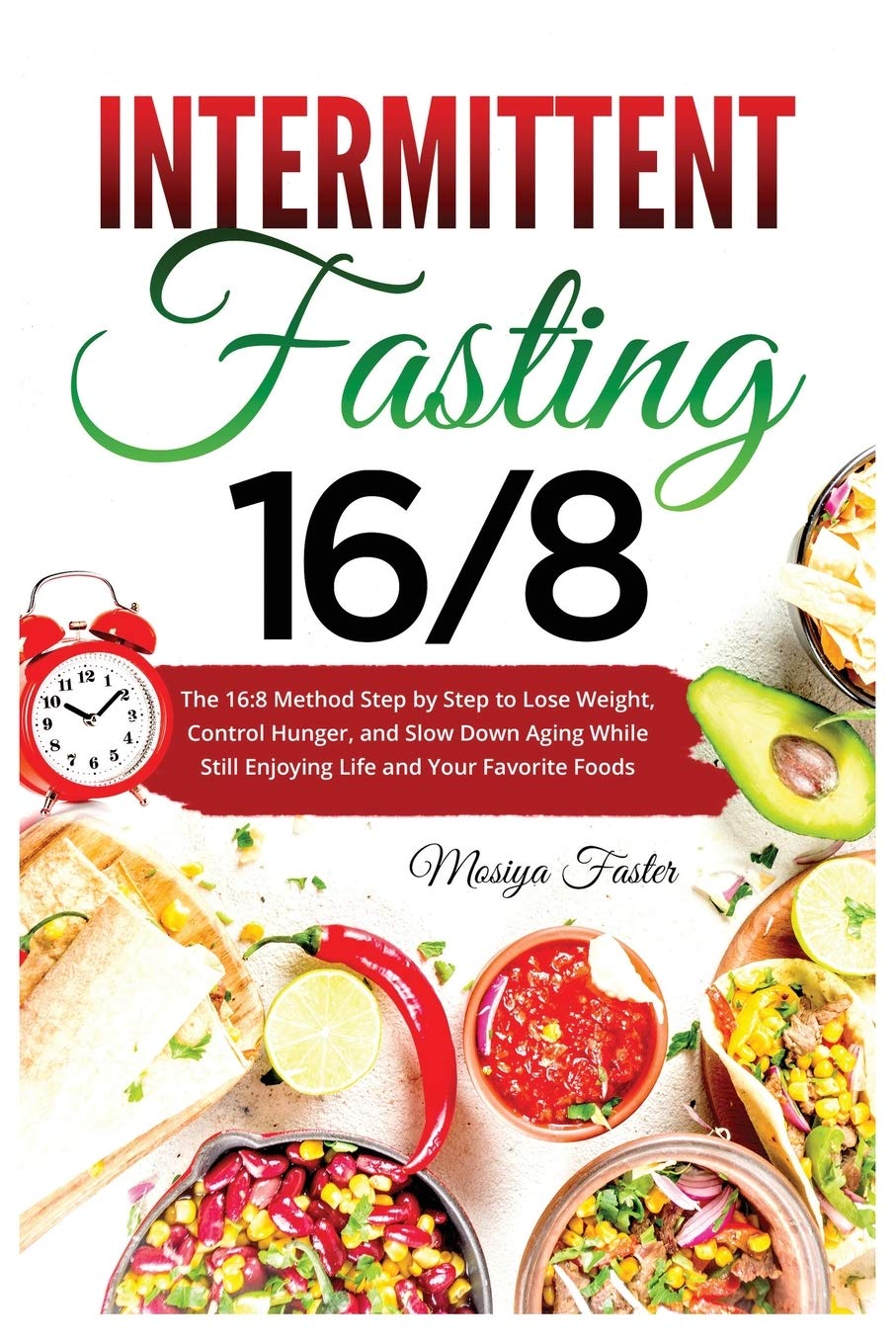 Intermittent Fasting 16/8: The 16:8 Method Step by Step to Lose Weight, Control Hunger, and Slow Down Aging While Still Enjoying Life and Your Favorite Foods book