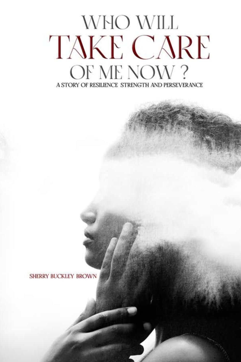 WHO WILL TAKE CARE OF ME NOW?: A STORY OF RESILIENCE, STRENGTH, AND PERSEVERANCE Law