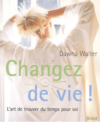 Changer De Vie ! L'Art De Retouver Du Temps Pour Soi book