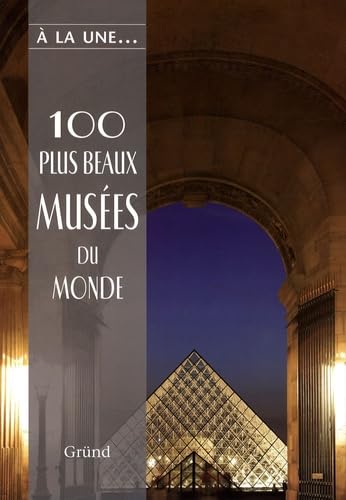 100 Plus beaux musées du monde: Les trésors de l'humanité à travers les cinq continents Books