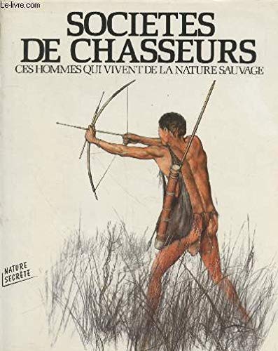 Societes de chasseurs / ces hommes qui vivent de la nature sauvage book
